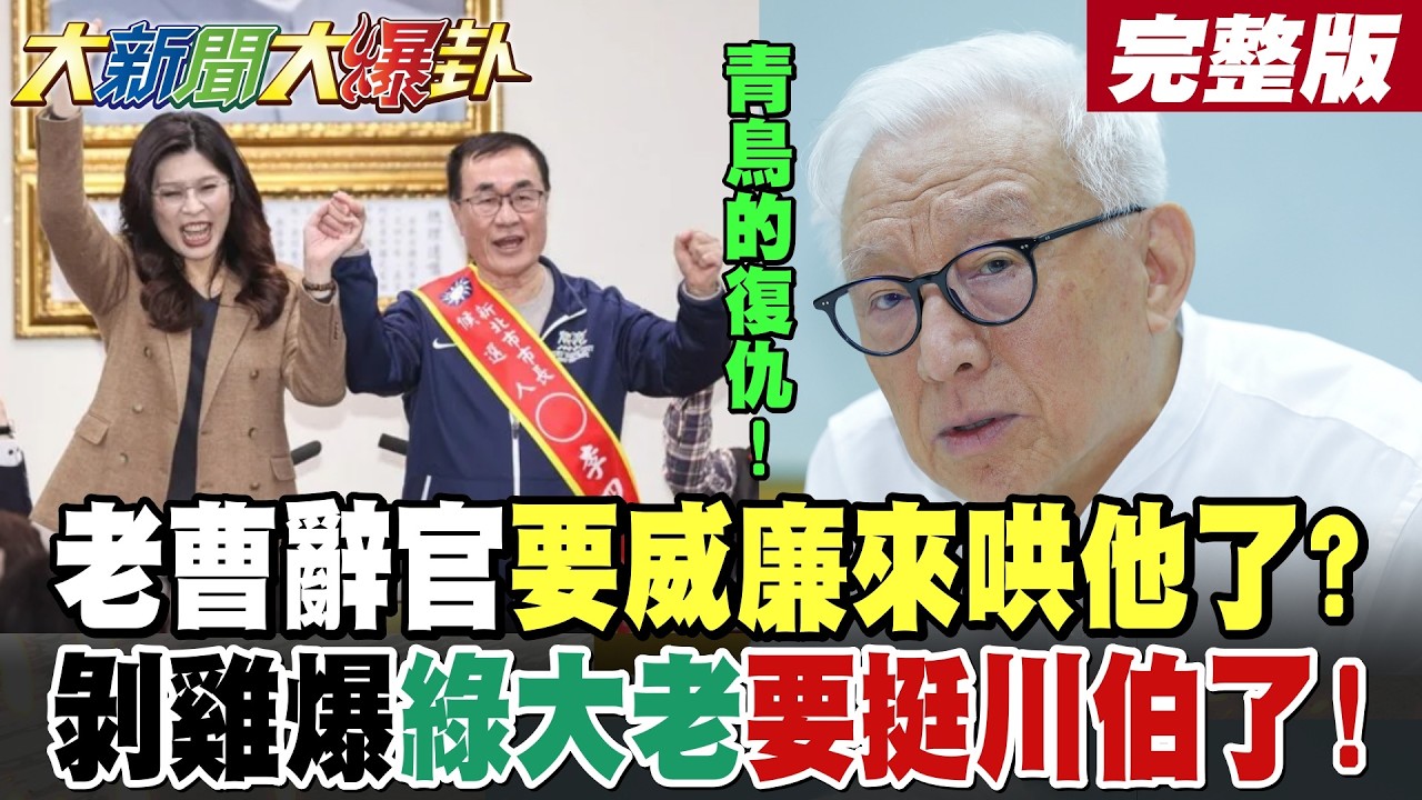 【#大新聞大爆卦 中】老曹辭官要威廉來哄他了?亮哥揭他重振曹派修理綠?剝雞爆綠大老要挺川伯了!蔡正元爆蔣萬安看過小英殘酷一面了! 完整版 @大新聞大爆卦HotNewsTalk​
