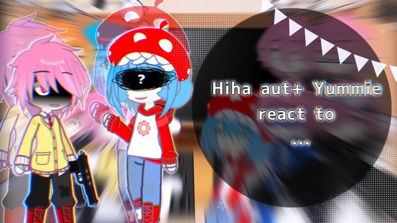 Hiha aut + yummie react to ...? ( +Thế giới bãi rác ) // My oc// //ship// 