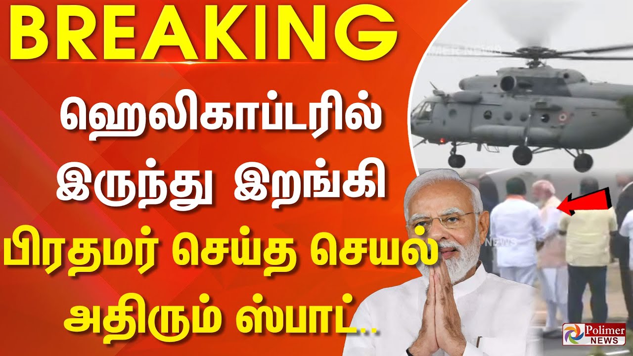#BREAKING | ஹெலிகாப்டரில் இருந்து இறங்கி பிரதமர் செய்த செயல்..அதிரும் ஸ்பாட்..