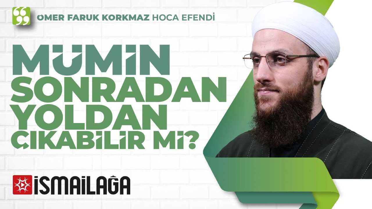 Mümin Sonradan Yoldan Çıkabilir mı? - Ömer Faruk Korkmaz Hoca Efendi