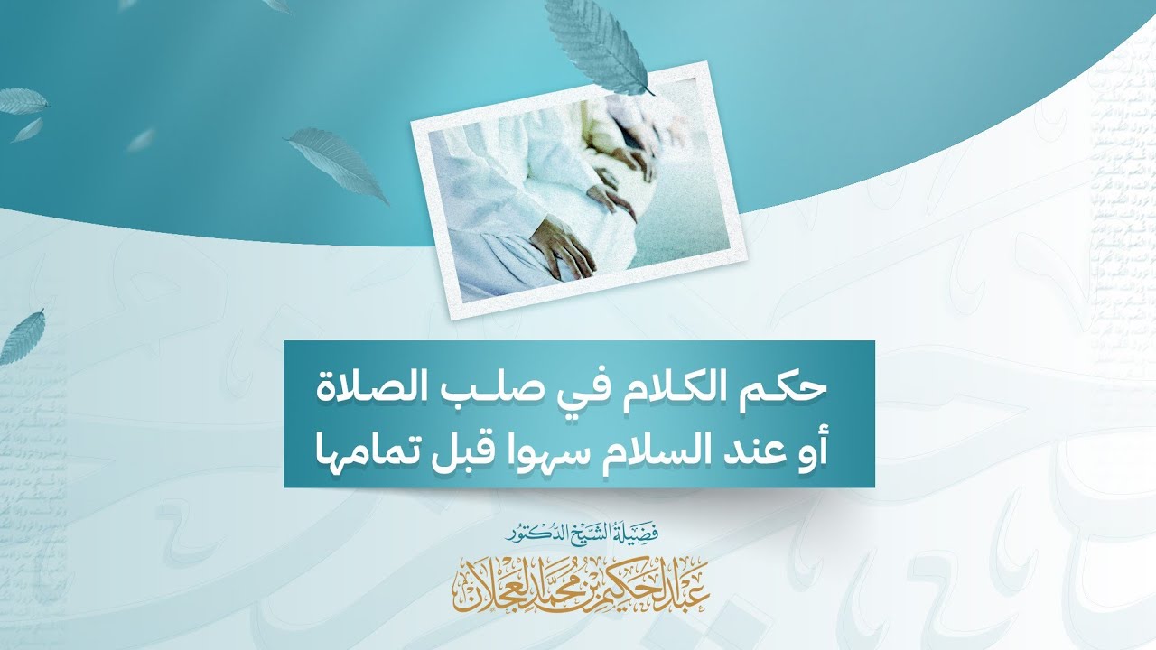 حكم الكلام في صلب الصلاة أو عند السلام سهوا قبل تمامها | د. عبد الحكيم العجلان 