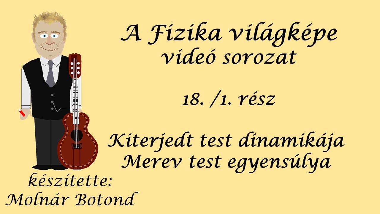 A fizika világképe 18/1. rész  A kiterjedt merev test egyensúlya