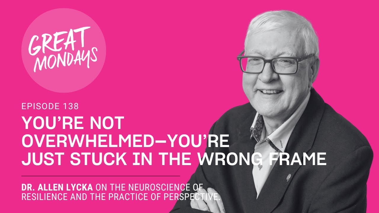Great Mondays Radio Episode 138: You’re Not Overwhelmed—You’re Just Stuck in the Wrong Frame