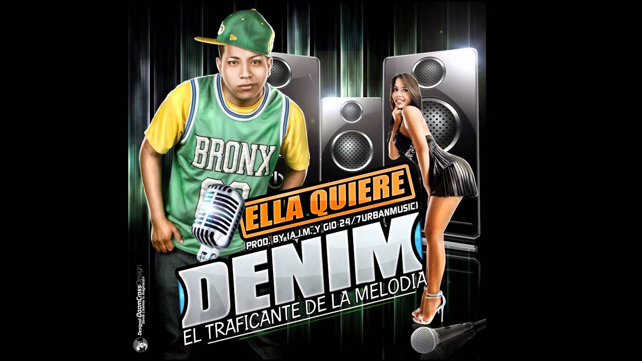 Denim El traficante de la melodia - Ella quiere  - (Producido por A.J.M & GIO 24-7 Urban Music)