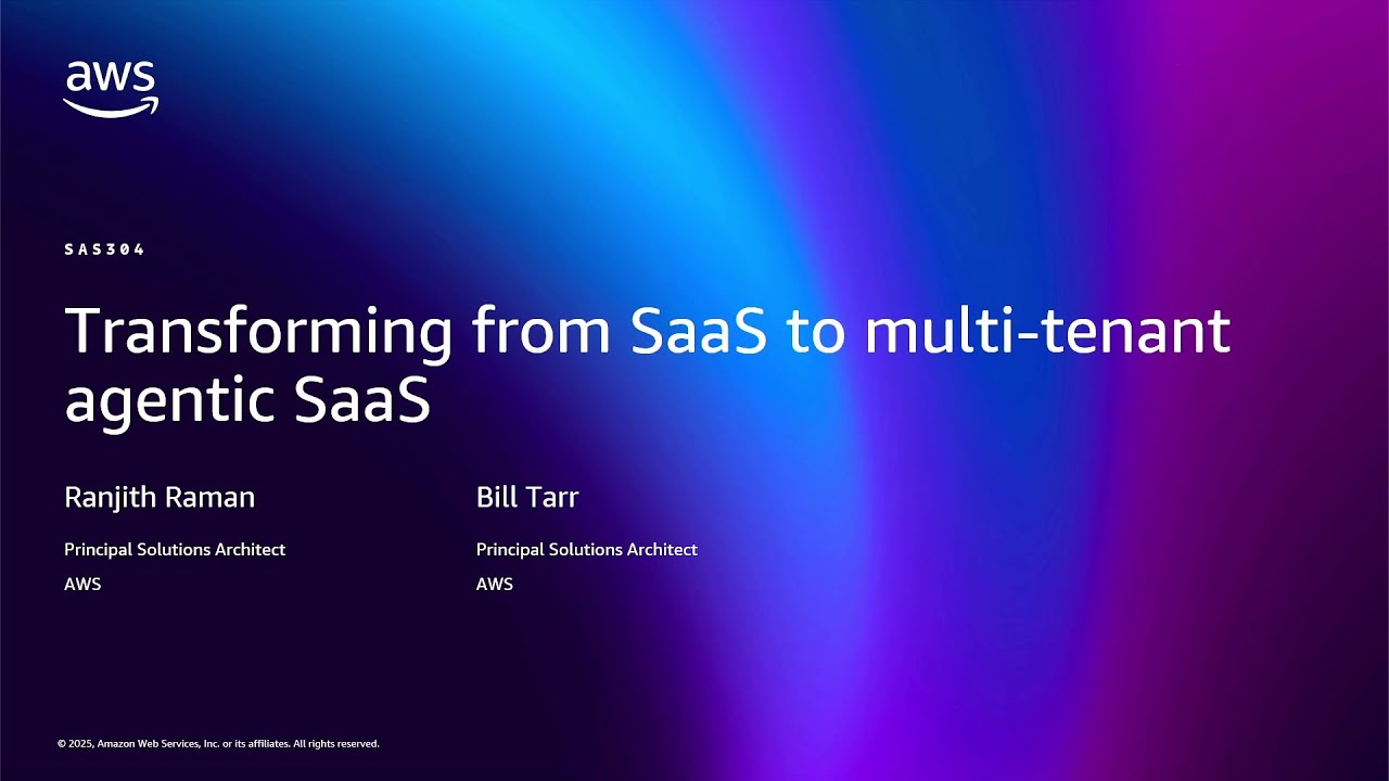 AWS re:Invent 2025 - Transforming from SaaS to multi-tenant agentic SaaS (SAS304)