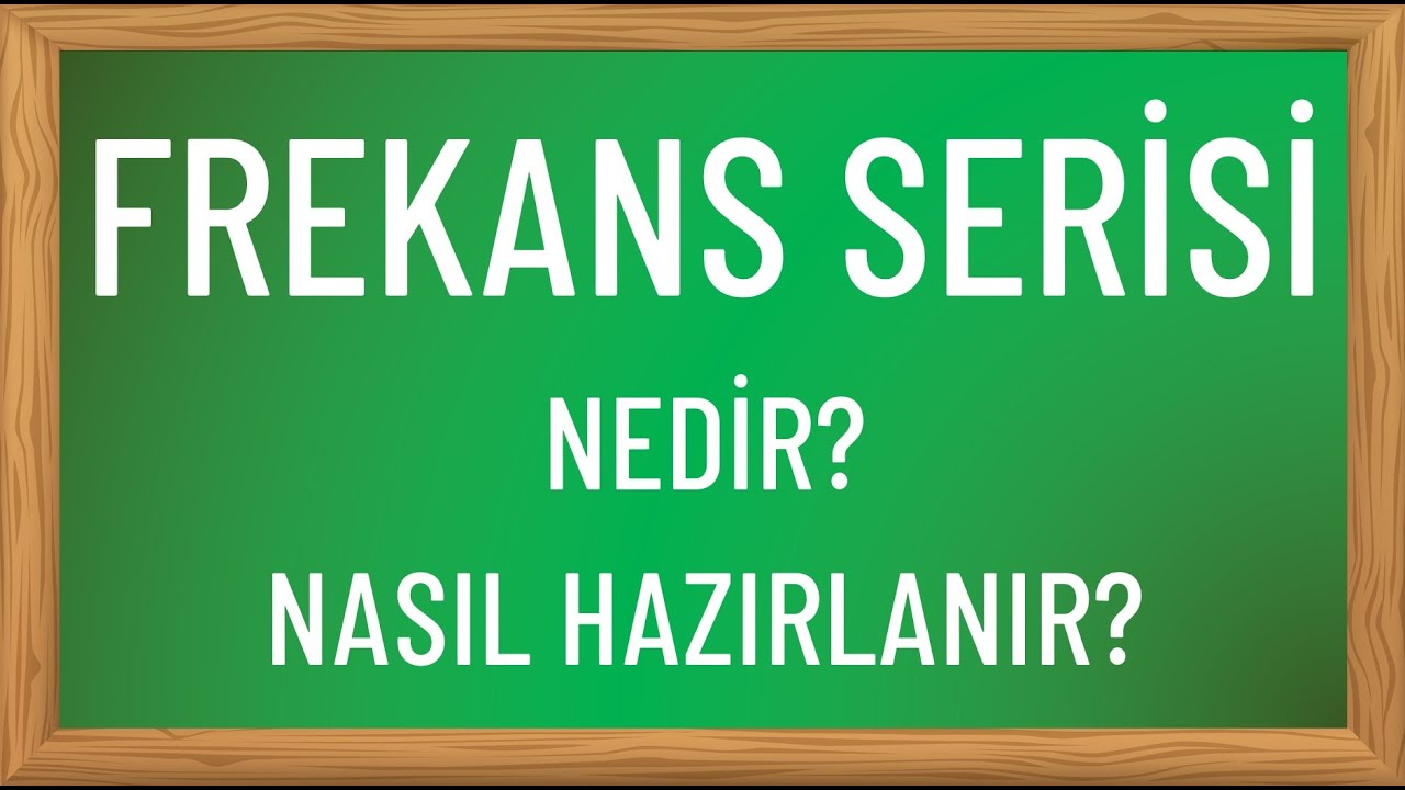 Frekans serisi (frekans tablosu) nedir? Frekans serisi (frekans tablosu) nasıl hazırlanır?