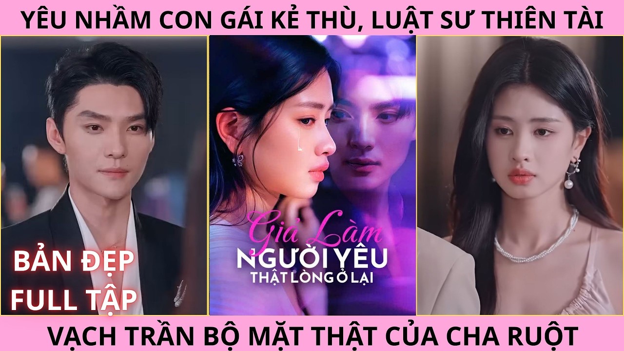 Giả Làm Người Yêu Thật Lòng Ở Lại Full Tập. Nữ Luật Sư Thiên Tài Vạch Trần Bộ Mặt Thật Của Cha Ruột