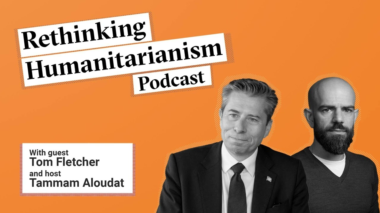 An interview with UN relief chief Tom Fletcher | Rethinking Humanitarianism