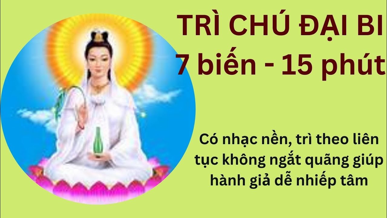TRÌ CHÚ ĐẠI BI-7 biến 15 phút - Có nhạc nền-Trì liên tục không ngắt quãng giúp hành giả dễ nhiếp tâm