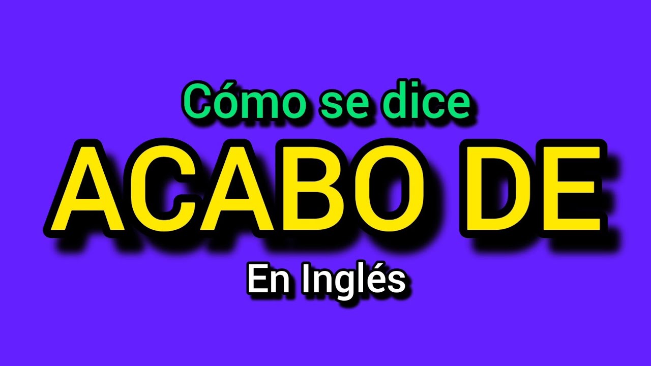 Cómo se dice ACABO DE en inglés? ✅️