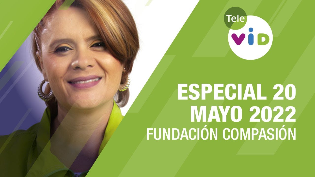 Especial 20 Mayo 2022 🏡 Fundaci&oacute;n Compasi&oacute;n - Tele VID