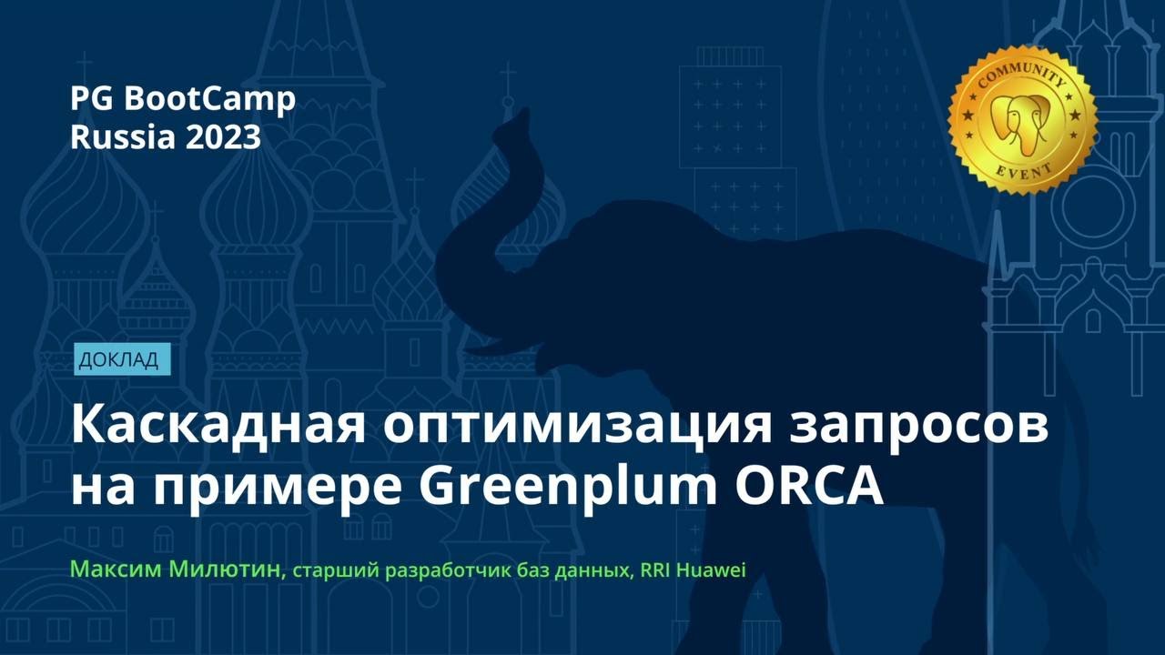 Каскадная оптимизация запросов на примере Greenplum ORCA (Максим Милютин) – PG BootCamp Russia 2023