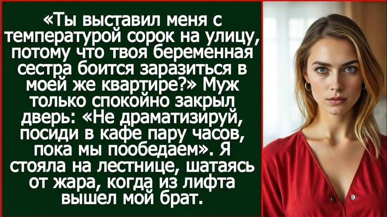 Ты выставил меня с температурой сорок на улицу, чтобы твоя сестра не заразилась в моей квартире?