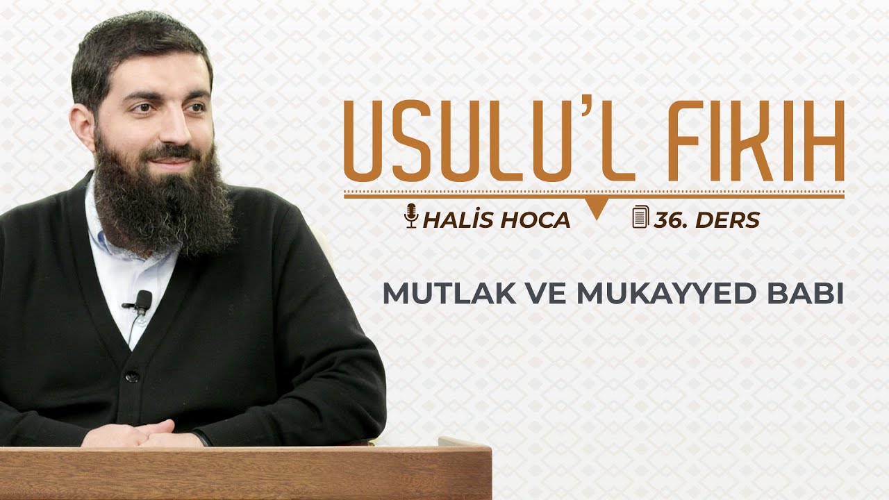 Mutlak ve Mukayyed Babı | Usulu’l Fıkıh 36 | Halis Bayancuk Hoca