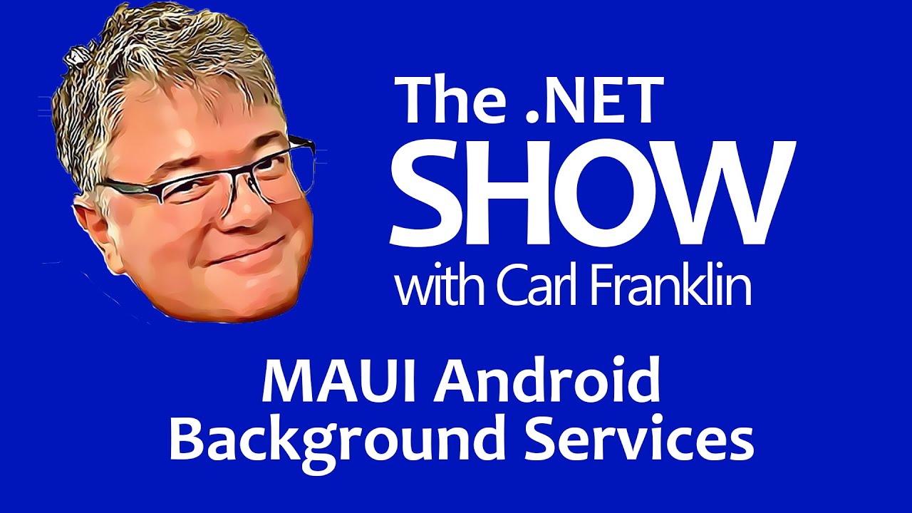 MAUI Android Background Services: The .NET Show with Carl Franklin Ep. 46