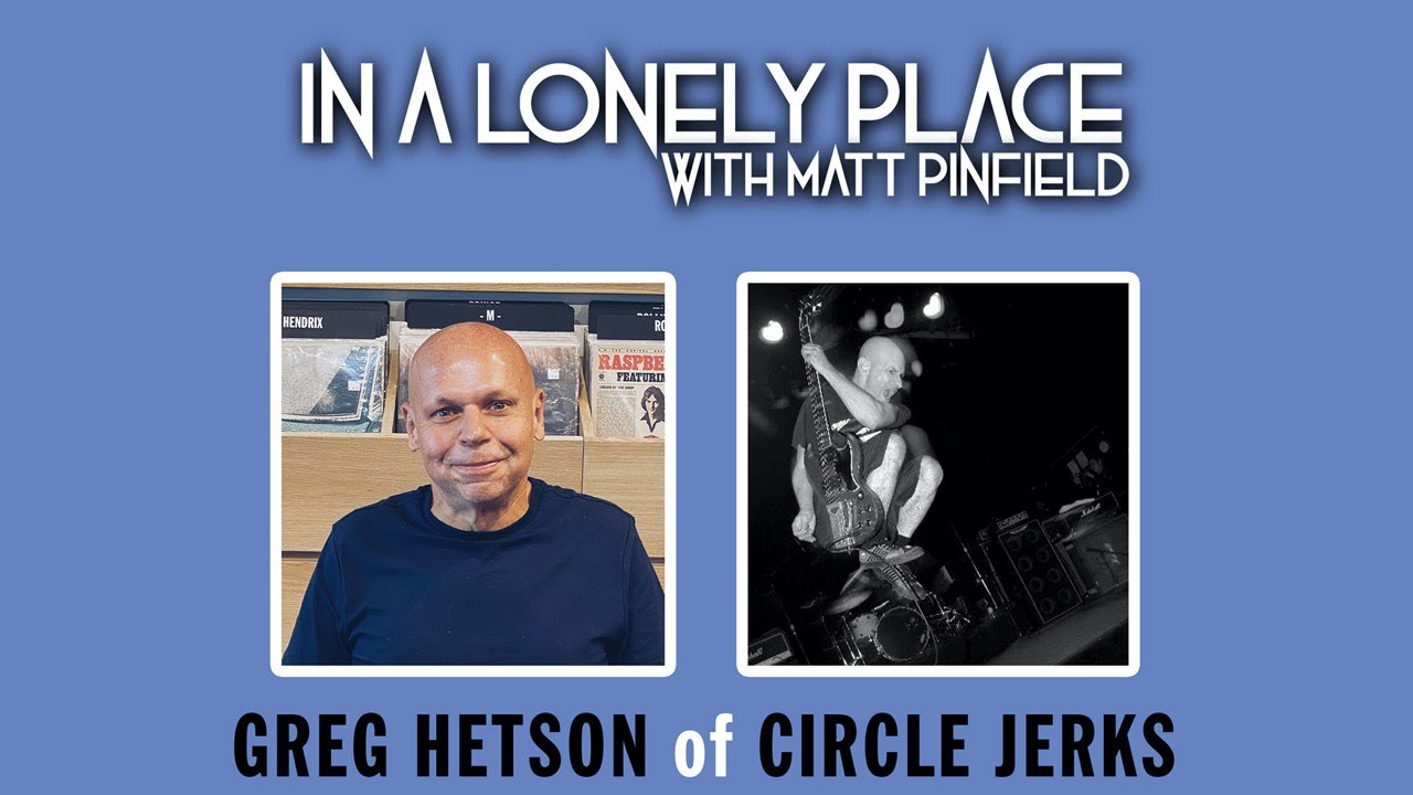 In A Lonely Place with Matt Pinfield featuring special guest Greg Hetson of Circle Jerks