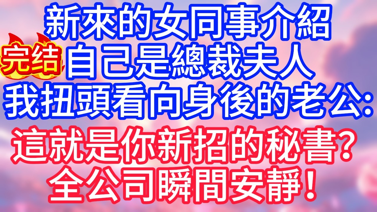 【情感故事】新來的女同事介紹，自己是總裁夫人，我扭頭看向身後的老公：這就是你新招的秘書？全公司瞬間安靜！#故事 #人生哲理