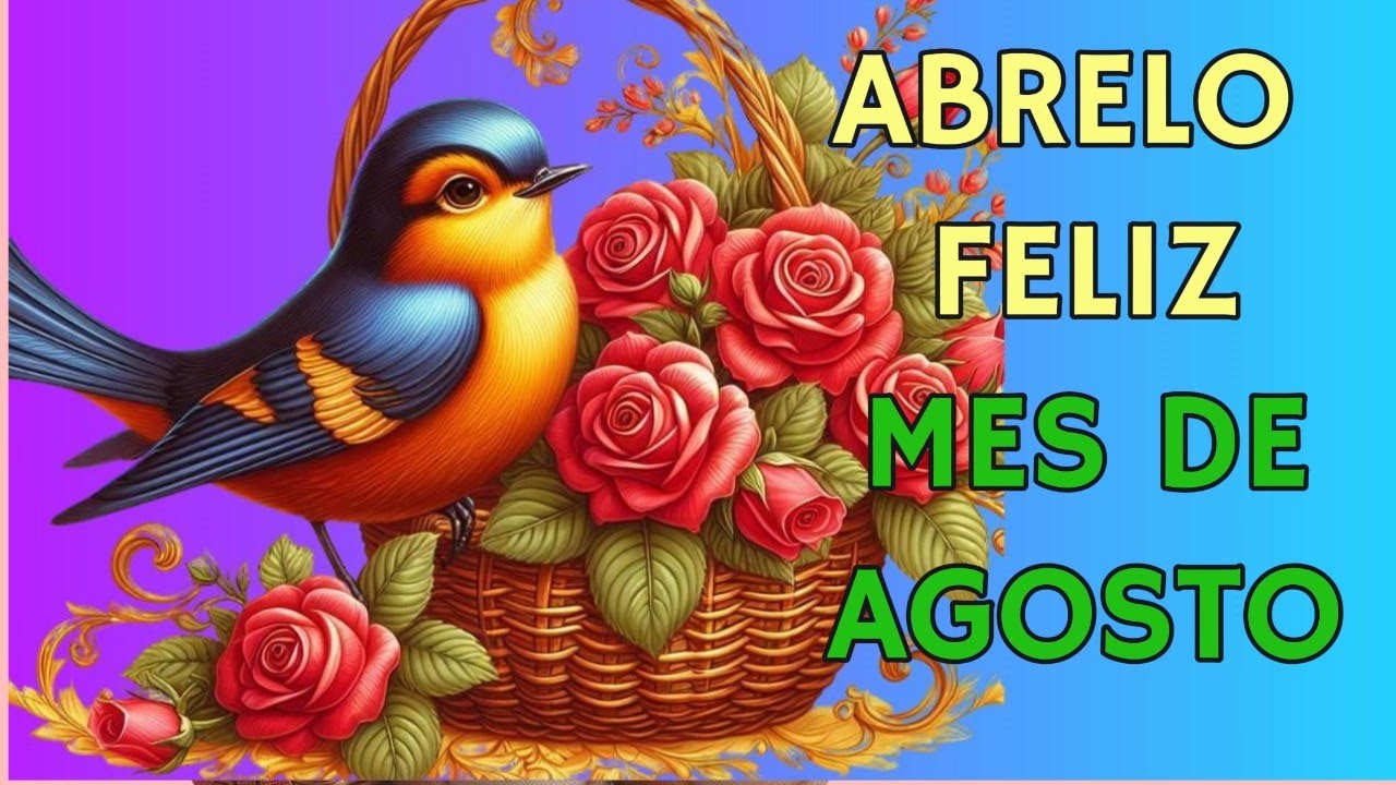 ABRELO FELIZ MES DE AGOSTO ESCUCHALO Bonito Mensaje para dedicar, reflexión, frases