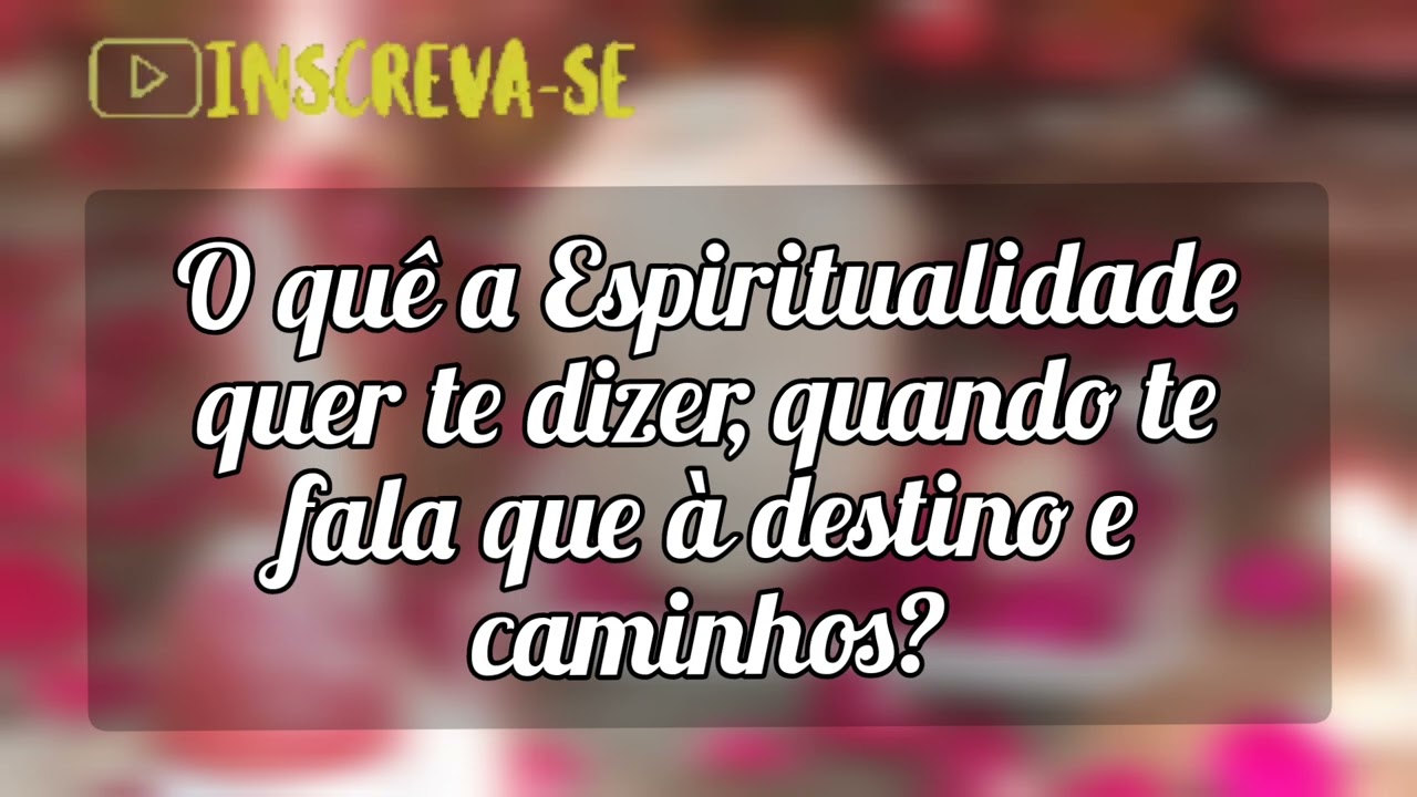 🌼O quê a Espiritualidade quer te dizer, quando te fala à destino e caminhos?