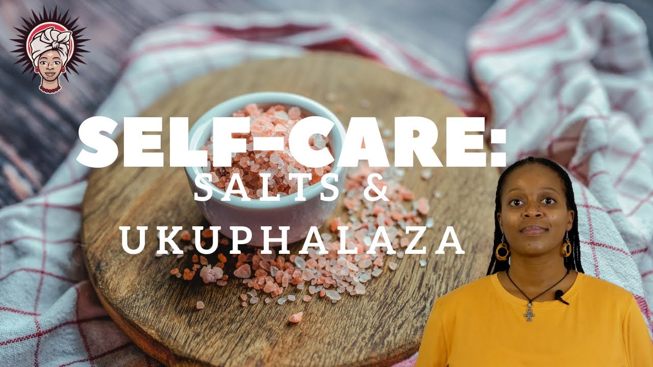 Self-care | Salts and Ukuphalaza.