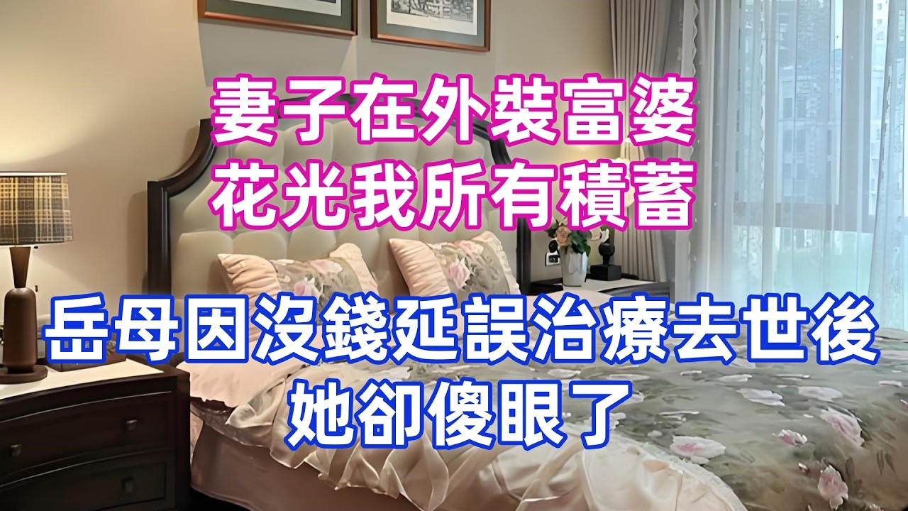 妻子在外裝富婆，花光我所有積蓄，岳母因沒錢延誤治療去世後，她卻傻眼了！