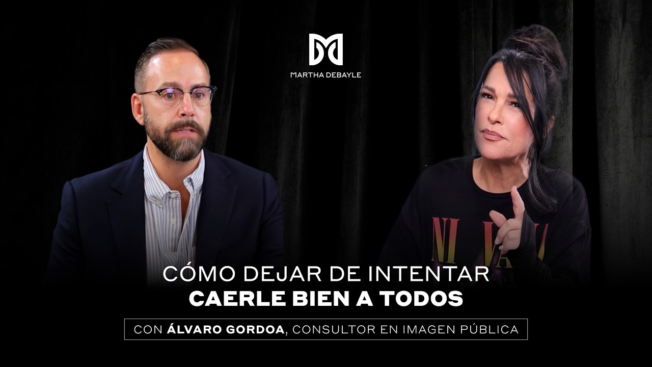 Cómo DEJAR de intentar caerle bien a todos con Álvaro Gordoa | Martha Debyale