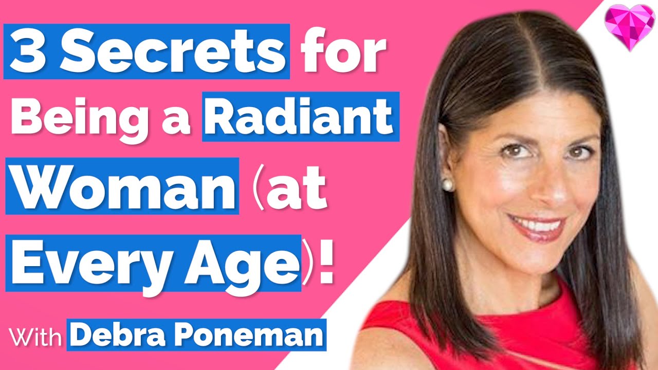 3 Secrets To Be A Radiant Woman (At Every Age)!  Debra Poneman