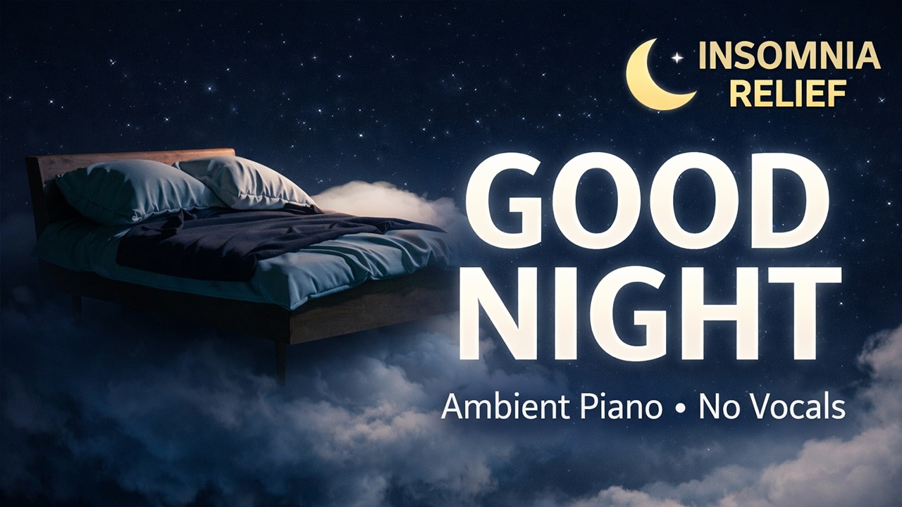 Sleep Music for Deep Sleep 🌙 “Good Night” | Calm Ambient Piano, Insomnia Relief & Relaxation