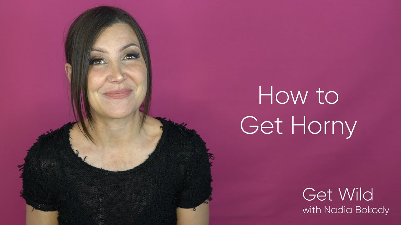 How To Get Horny | Get Wild with Nadia Bokody