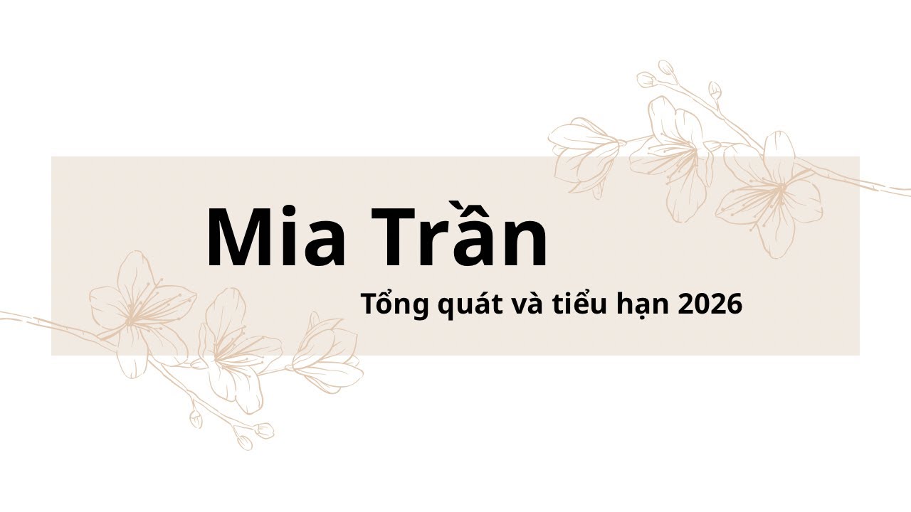 🍂 Luận Tổng Quát & Tiểu Hạn 2026 - Đương Số Mia Trần // Tử Vi Càn Nguyên. 
