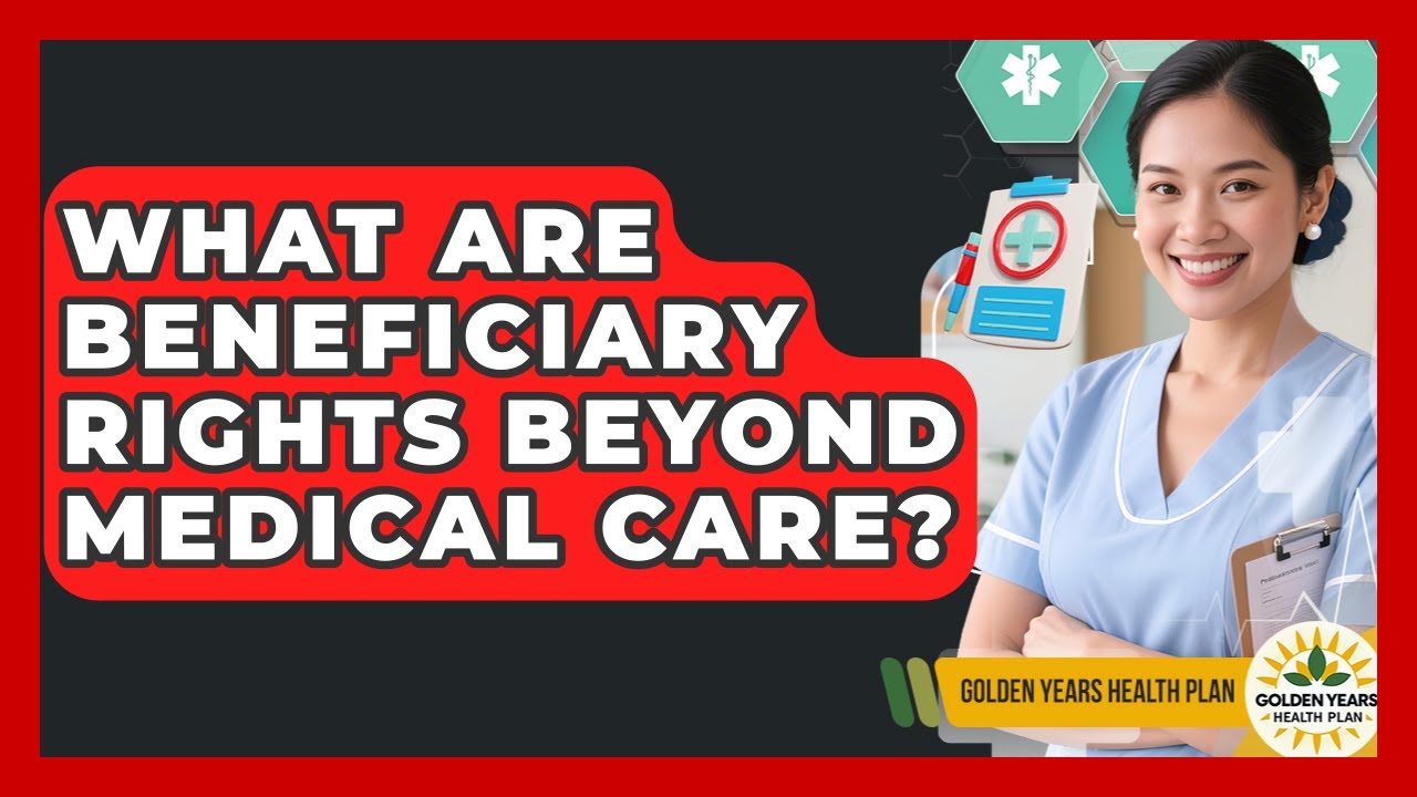 What Are Beneficiary Rights Beyond Medical Care? - Golden Years Health Plan