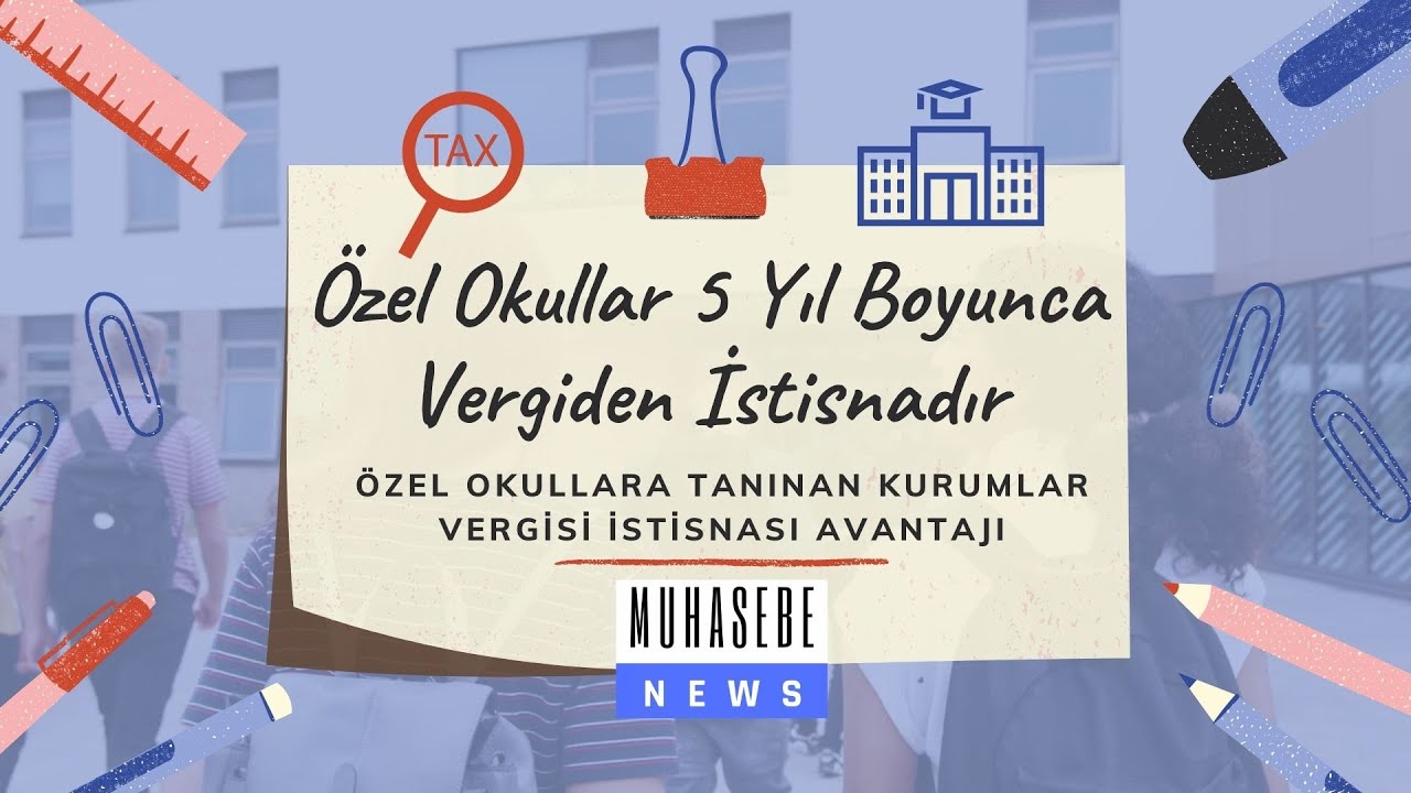 Özel Okullar 5 Yıl Boyunca Vergiden İstisnadır / Kurumlar Vergisi İstisnası Avantajı