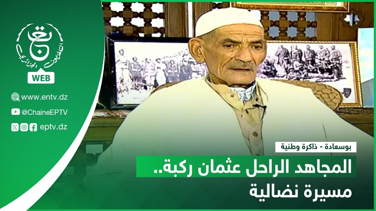 بوسعادة - ذاكرة وطنية | المجاهد الراحل عثمان ركبة.. مسيرة نضالية