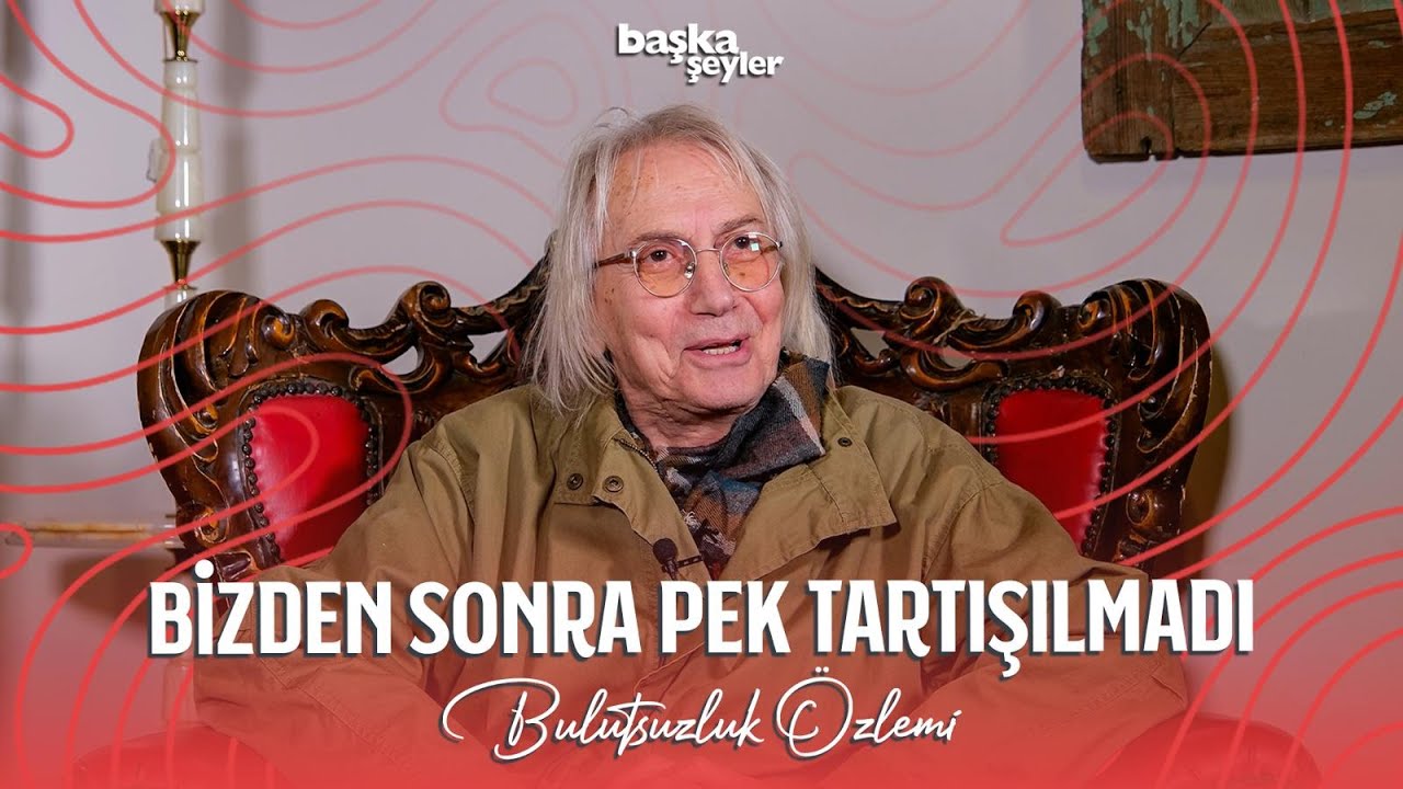 Başka Şeyler #1 | Bulutsuzluk Özlemi (Nejat Yavaşoğulları): 'O Zamanlar Tereddütlerim Vardı...'