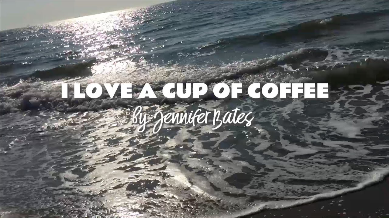 I LOVE A CUP OF COFFEE - A Poem by Jennifer Bates