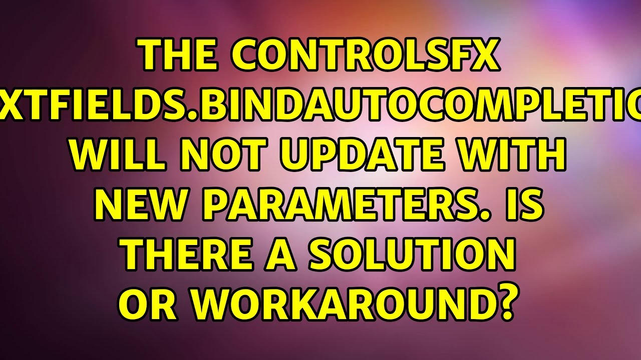 The ControlsFX Textfields.bindAutoCompletion will not update with new parameters. Is there a...