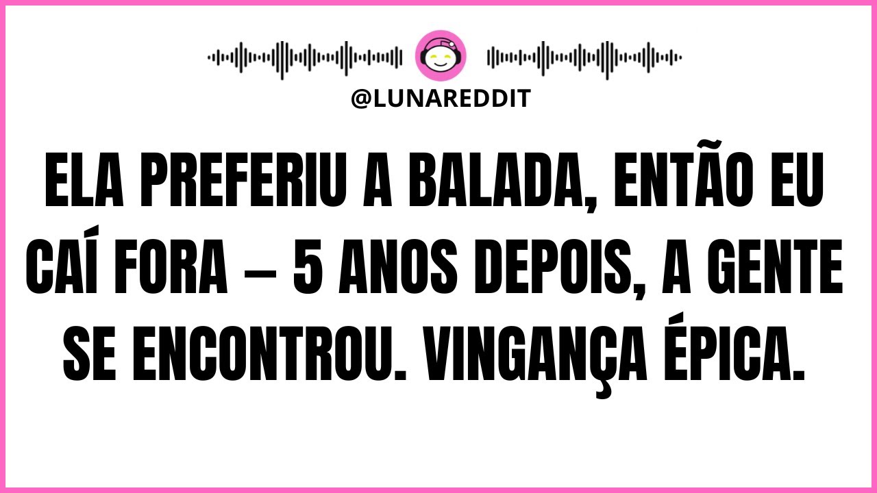 Ela preferiu a balada, então eu caí fora — 5 anos depois, a gente se encontrou. Vingança Épica.