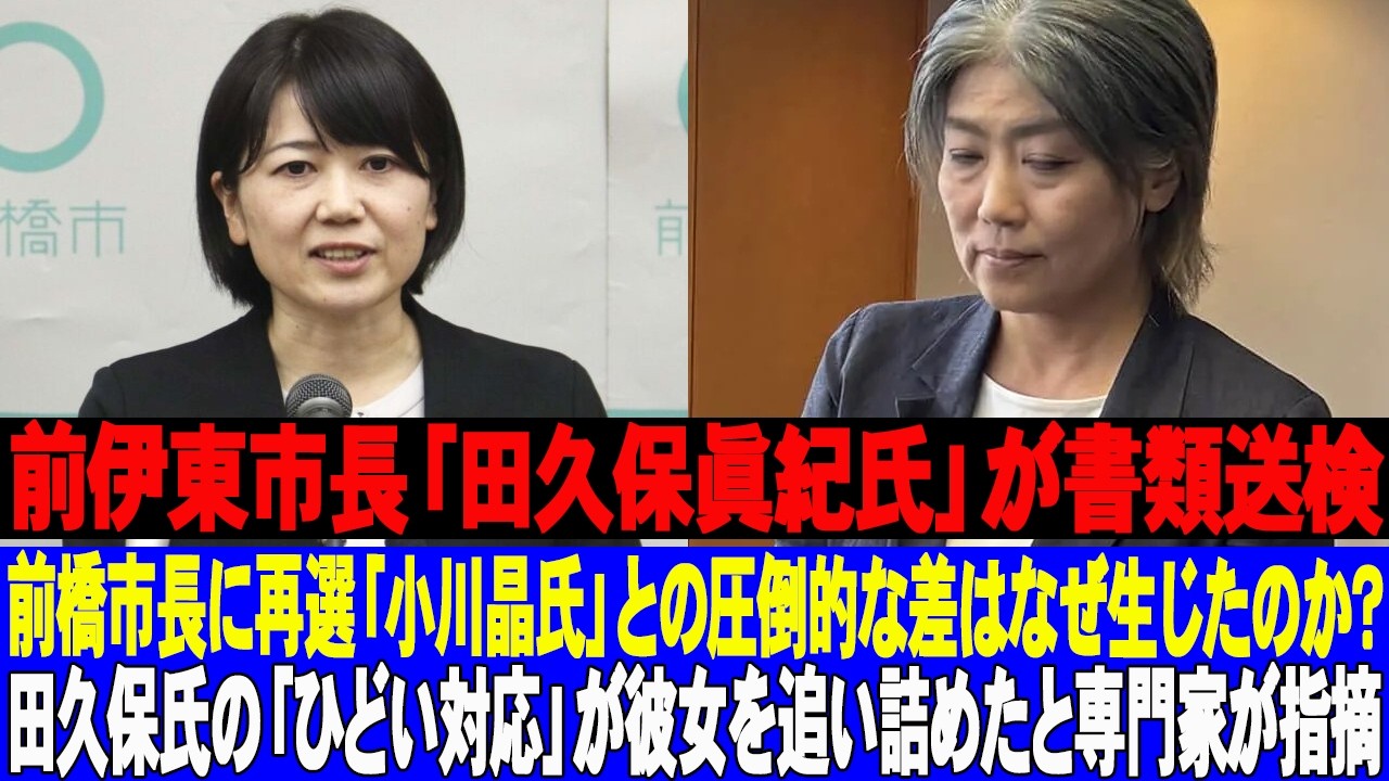 前伊東市長「田久保眞紀氏」が書類送検…前橋市長に再選「小川晶氏」との圧倒的な差はなぜ生じたのか？　田久保氏の「ひどい対応」が彼女を追い詰めたと専門家が指摘 #田久保前市長 #伊東前市長 #田久保眞紀