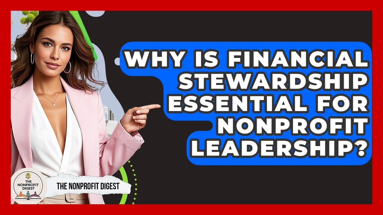 Why Is Financial Stewardship Essential For Nonprofit Leadership? - The Nonprofit Digest