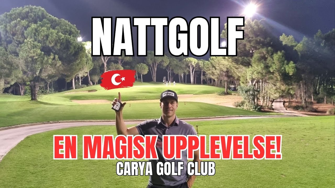 NATTGOLF PÅ EUROPAS FÖRSTA HELT UPPLYSTA GOLFBANA I TURKIET - TOURBANAN CARYA GOLF CLUB!