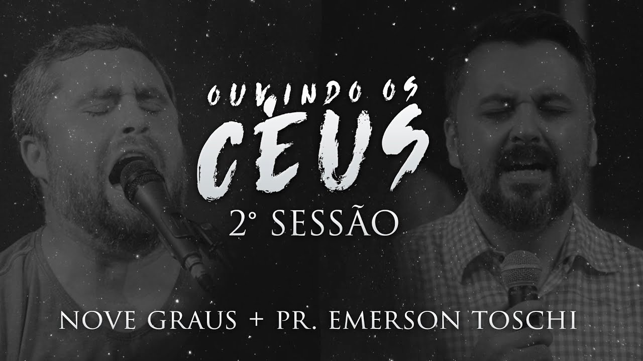 OUVINDO OS CÉUS - 2° SESSÃO (NOVE GRAUS + PR. EMERSON TOSCHI)