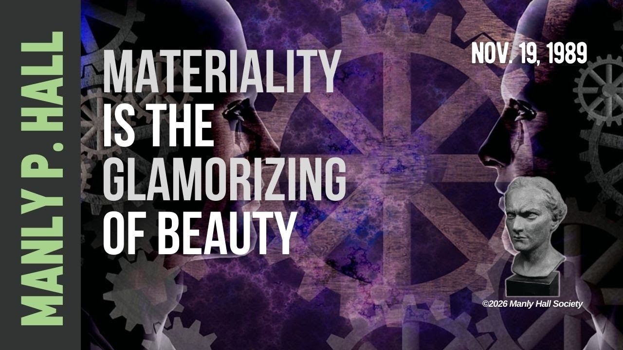 Manly P. Hall: Materiality is the Glamorizing of Beauty