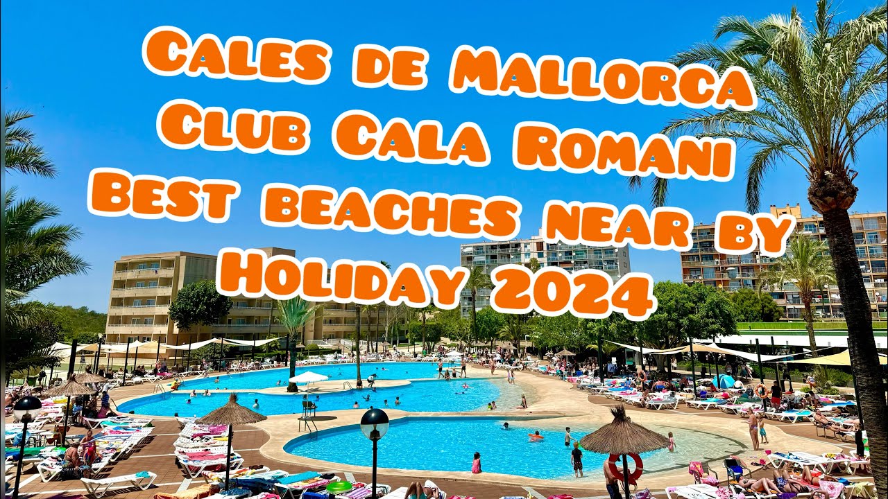 Calas de Mallorca , Club Cala Romani Hotel , Best Beaches ,  Majorca Holiday 2024