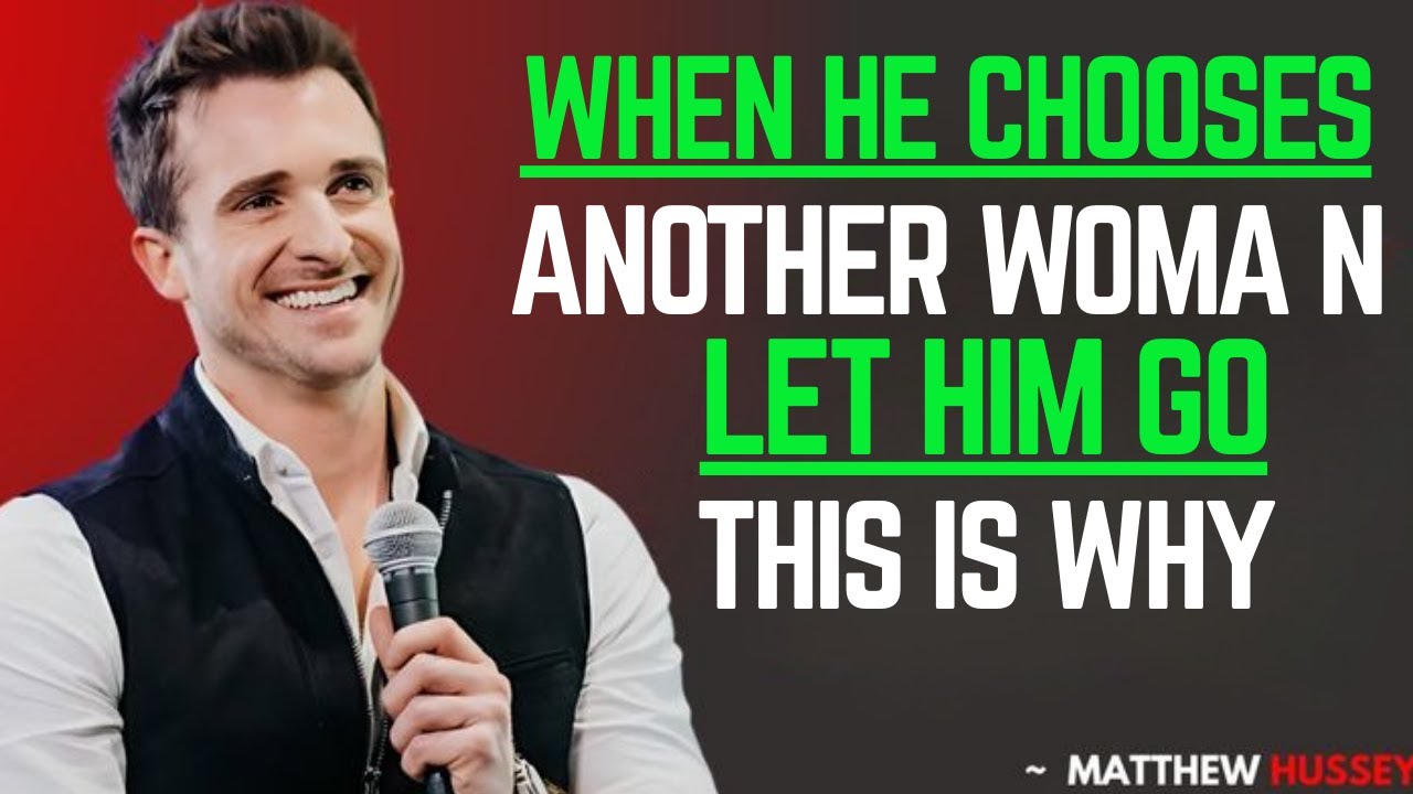 WHEN HE CHOOSES ANOTHER WOMAN, LET HIM GO – WHY | MATTHEW HUSSEY