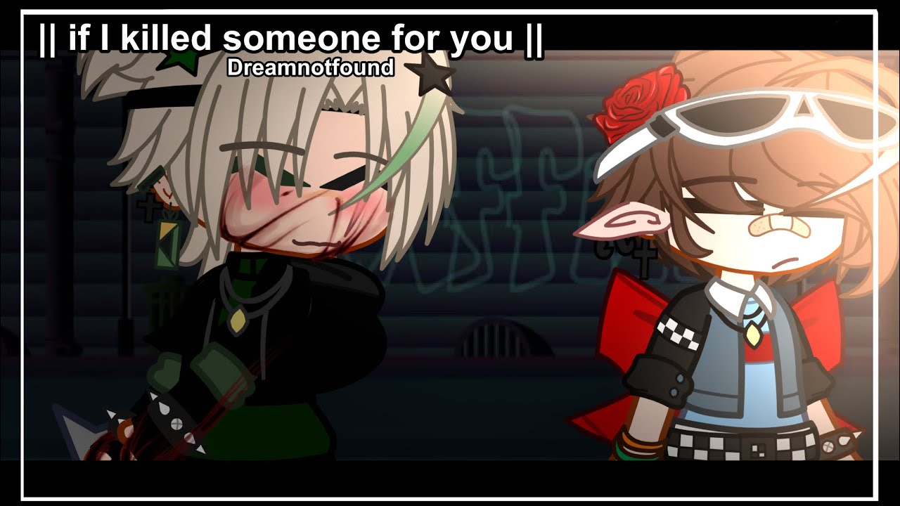|| If I killed someone for you || Dreamnotfound // Dnf — KrystalNotFound ! ( GCMV )