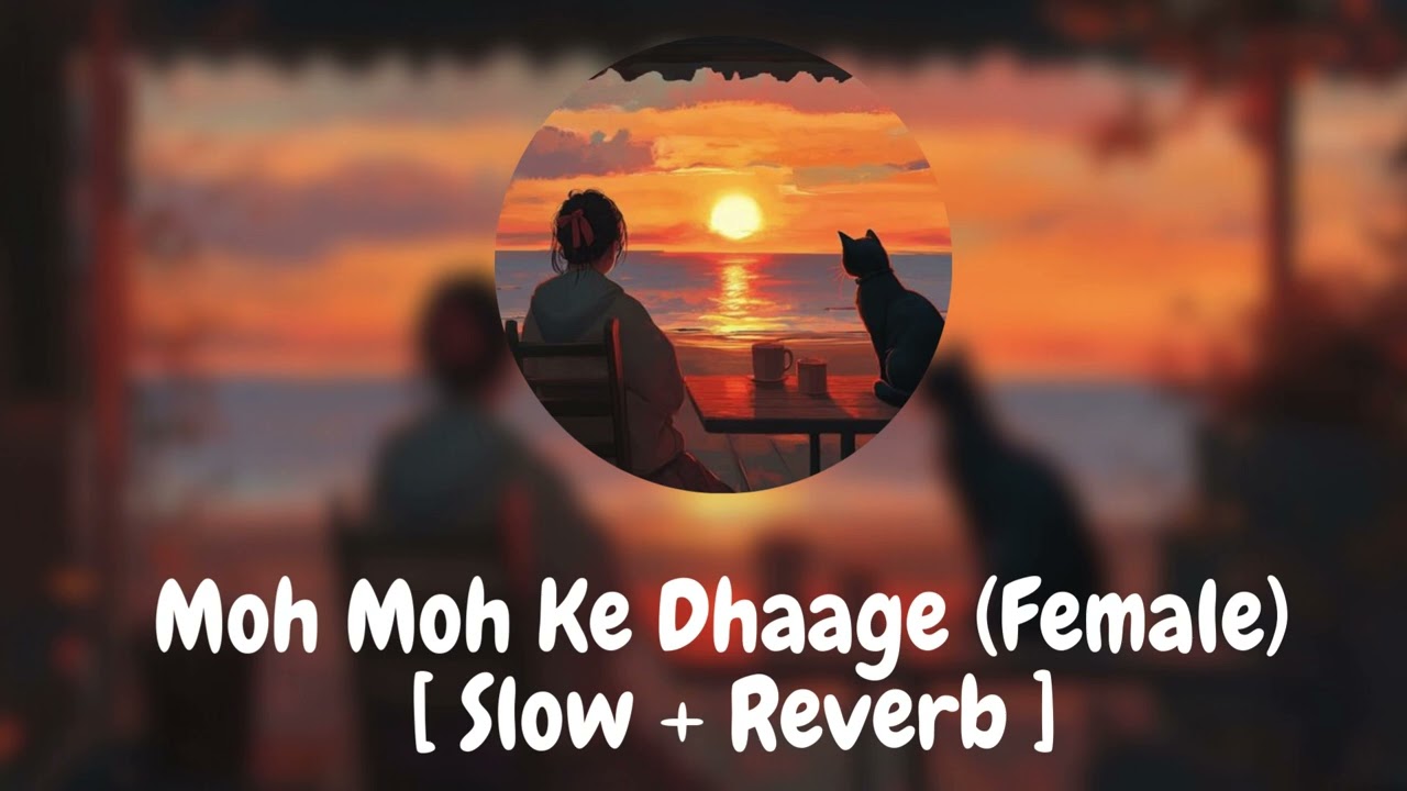 [Slow + Reverb] Moh Moh Ke Dhaage (Female) | Lofi | Dum Laga ke haisha