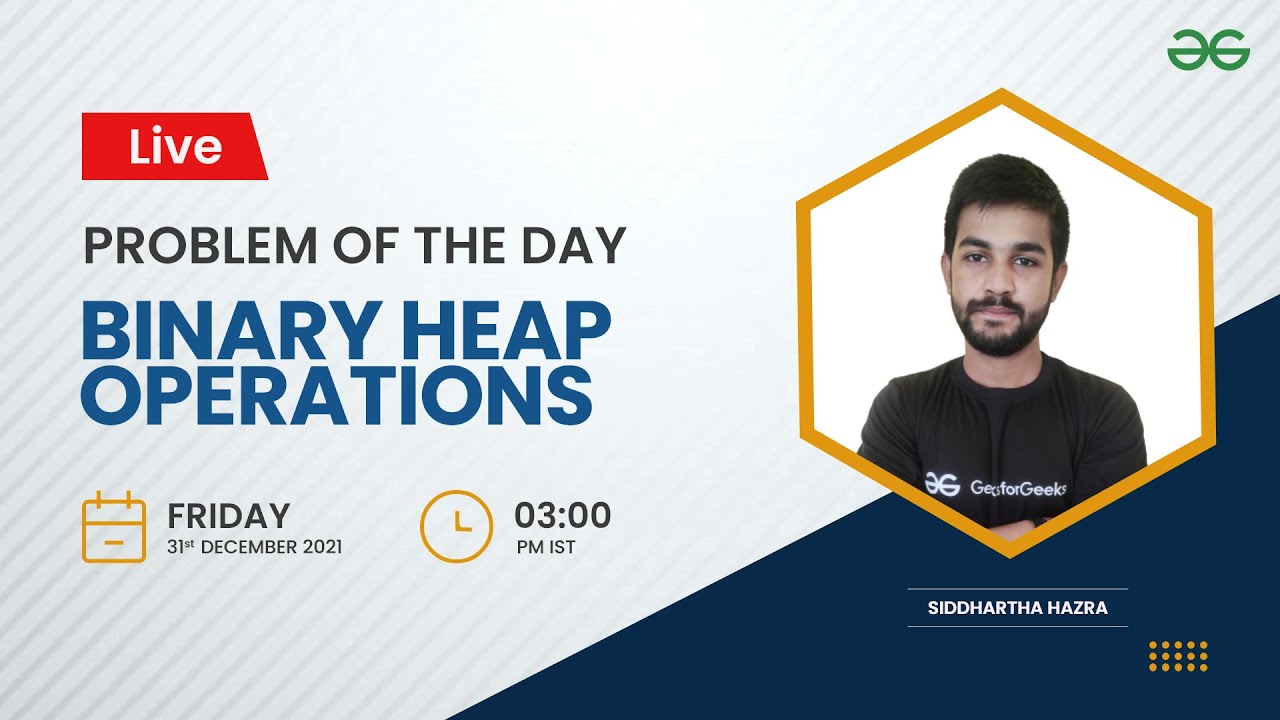 Binary Heap Operations | Problem of the Day-30/12/21 | Siddharth Hazra | GeeksforGeeks Practice