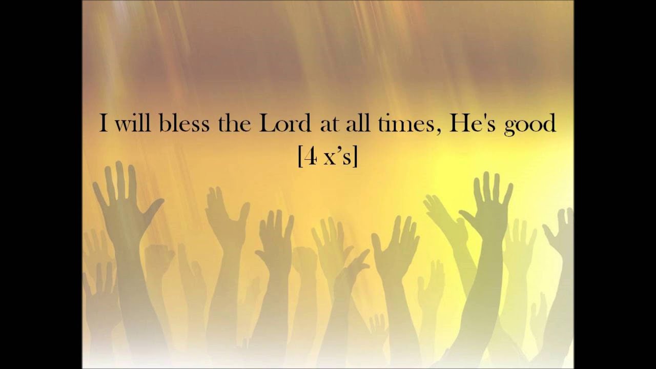 I will Bless the Lord at all times.