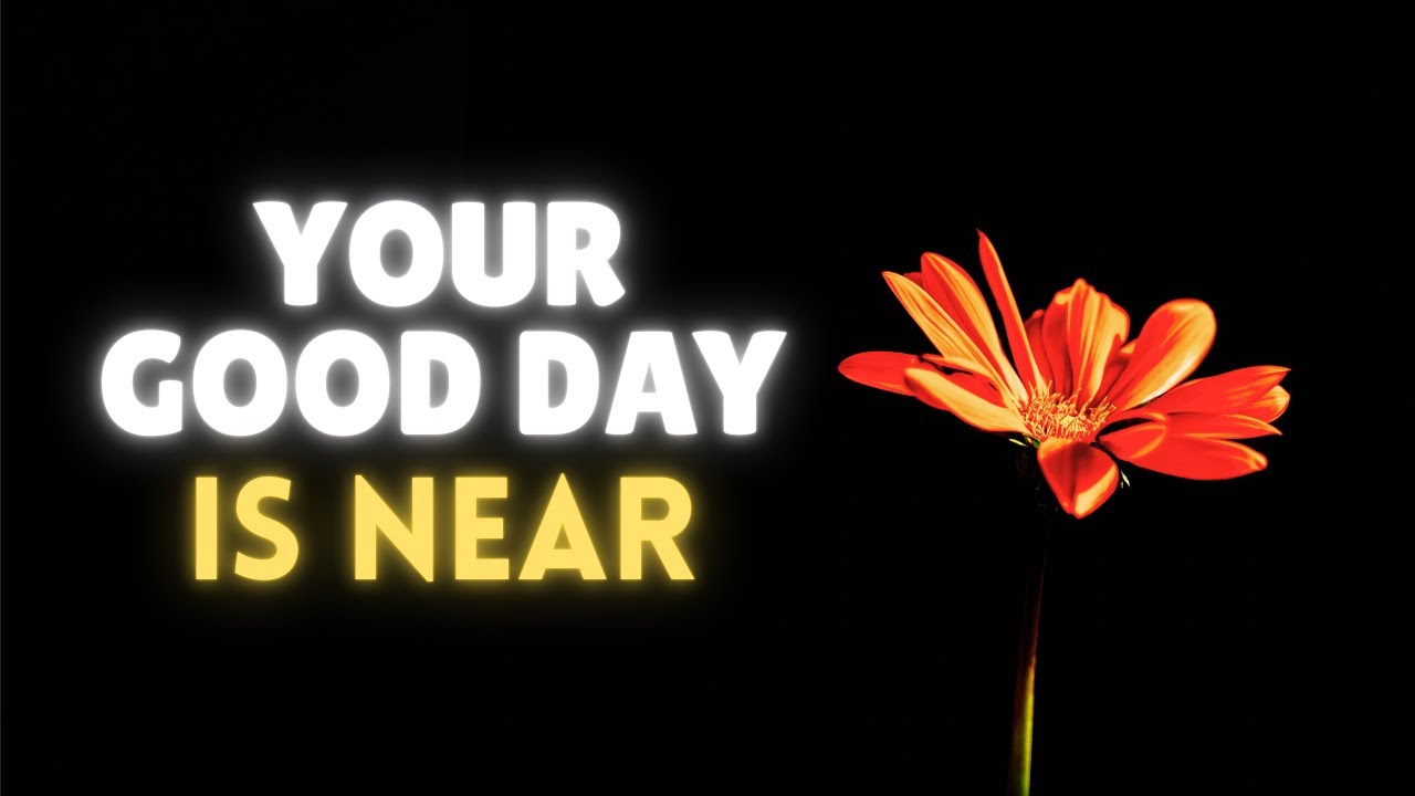 Your Good Day Is Closer Than You ThinkYour Good day is near