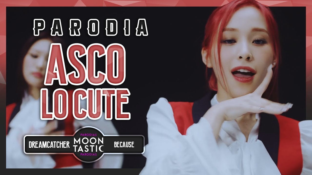DREAMCATCHER - ASCO LO CUTE (Parodia de BEcause) Moontastic